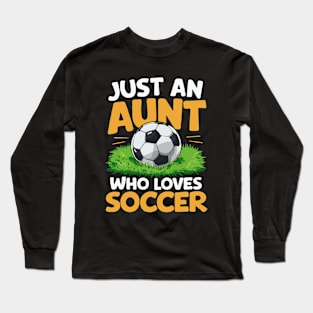 Just An Aunt Who Loves Soccer. Soccer Aunt Long Sleeve T-Shirt